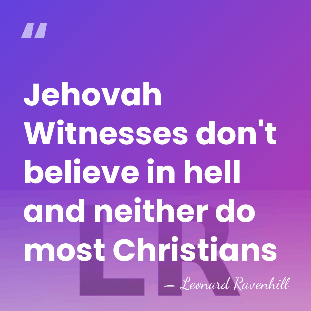 Jehovah Witnesses don't believe in hell and neither do most Christians - Leonard Ravenhill