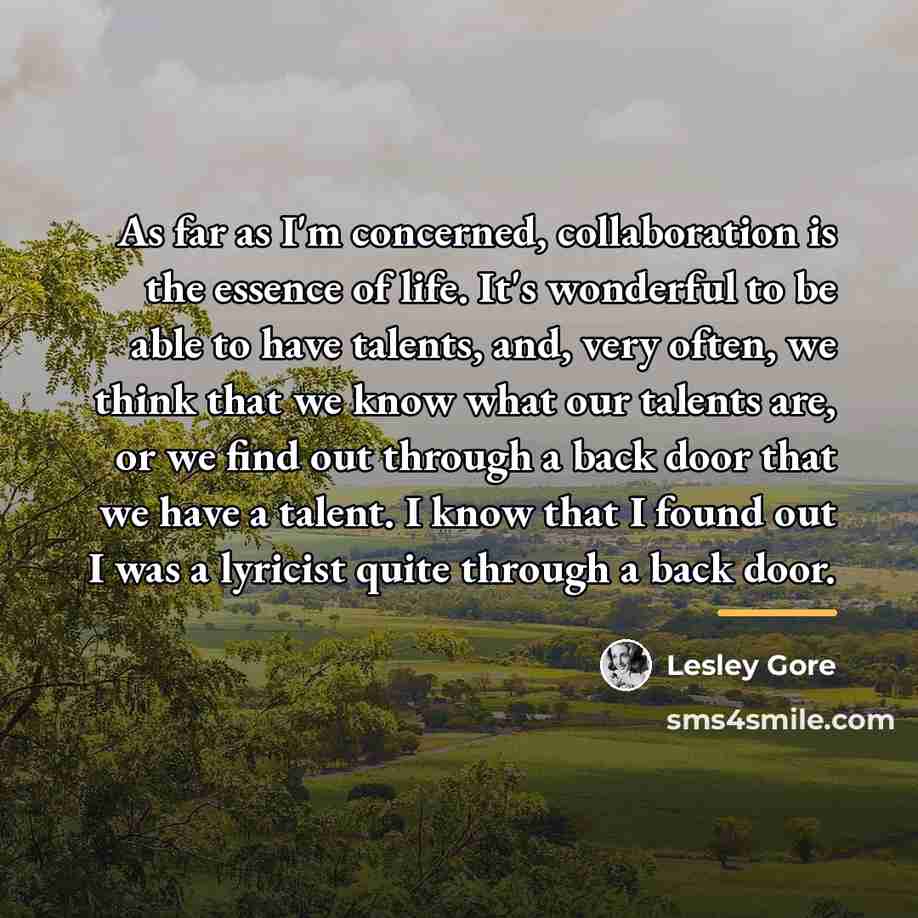 “As far as I'm concerned, collaboration is the essence of…” quote by Lesley Gore
