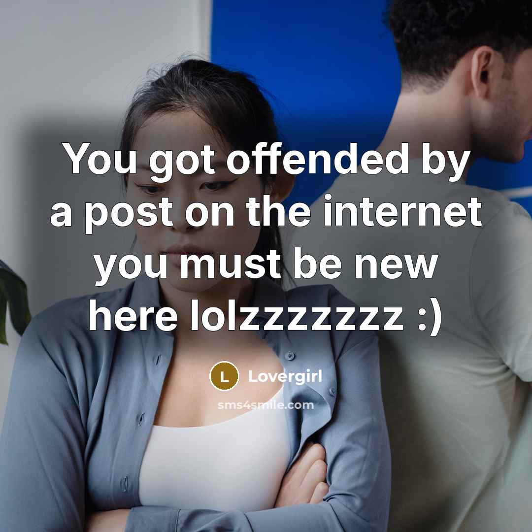 “You got offended by a post on the internet you…” quote by Lovergirl