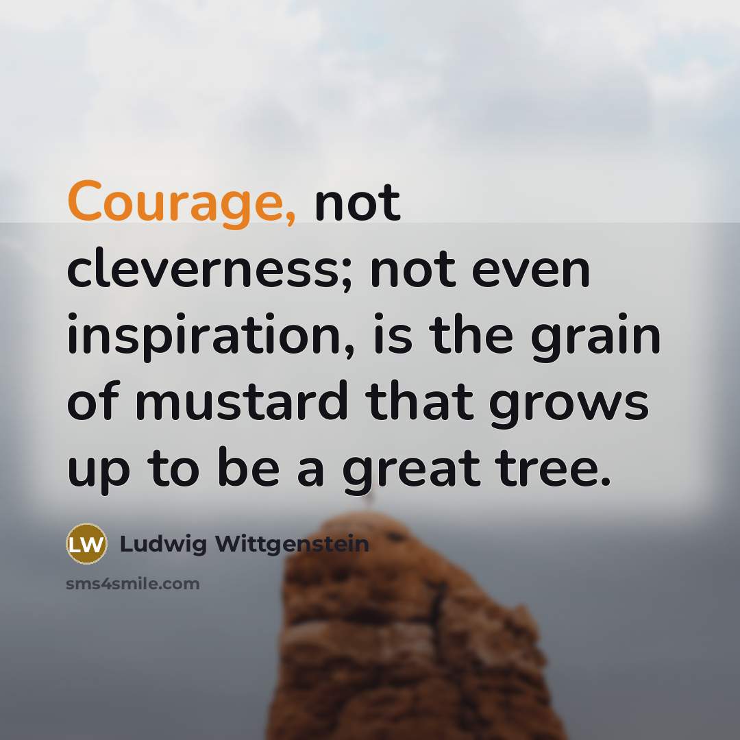 “Courage, not cleverness; not even inspiration, is the grain of…” quote by Ludwig Wittgenstein
