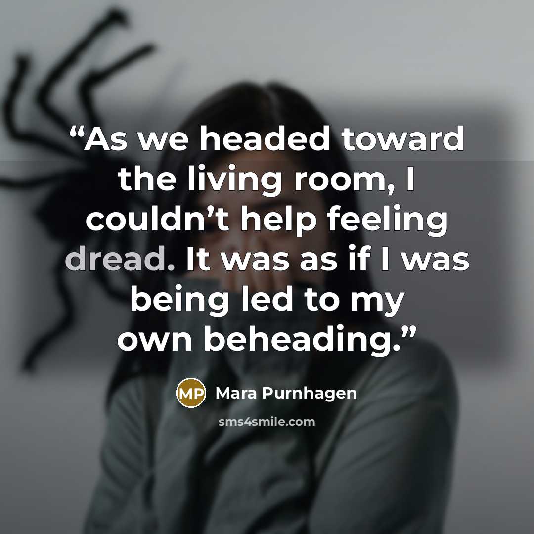 “As we headed toward the living room, I couldn’t help feeling dread. It was as if I was being led to my own beheading.” quote by Mara Purnhagen