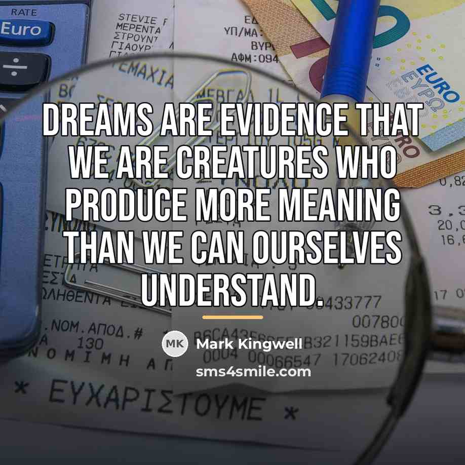 “Dreams are evidence that we are creatures who produce more…” quote by Mark Kingwell