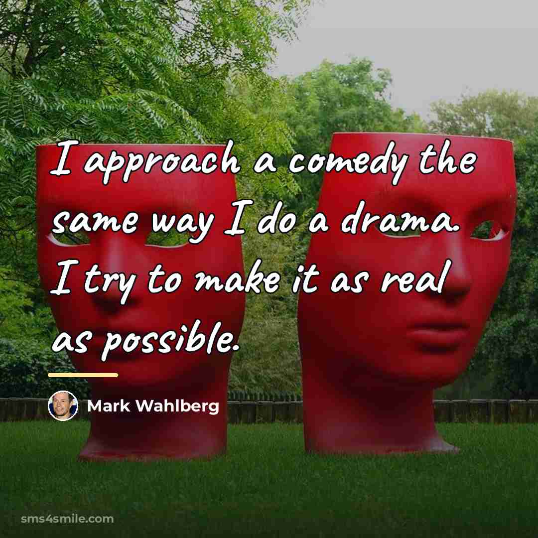 “I approach a comedy the same way I do a…” quote by Mark Wahlberg