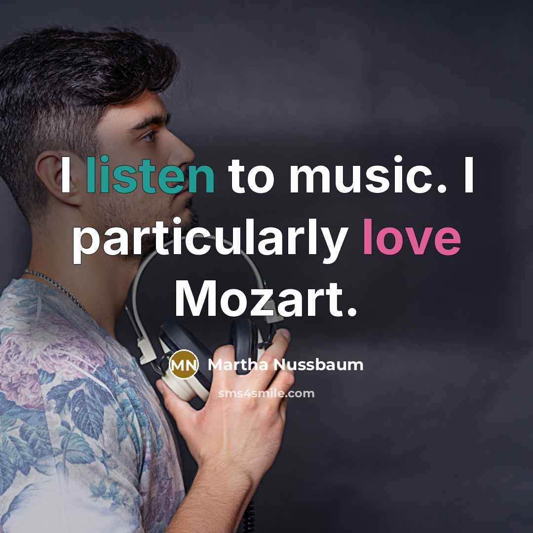 “I listen to music. I particularly love Mozart.…” quote by Martha Nussbaum