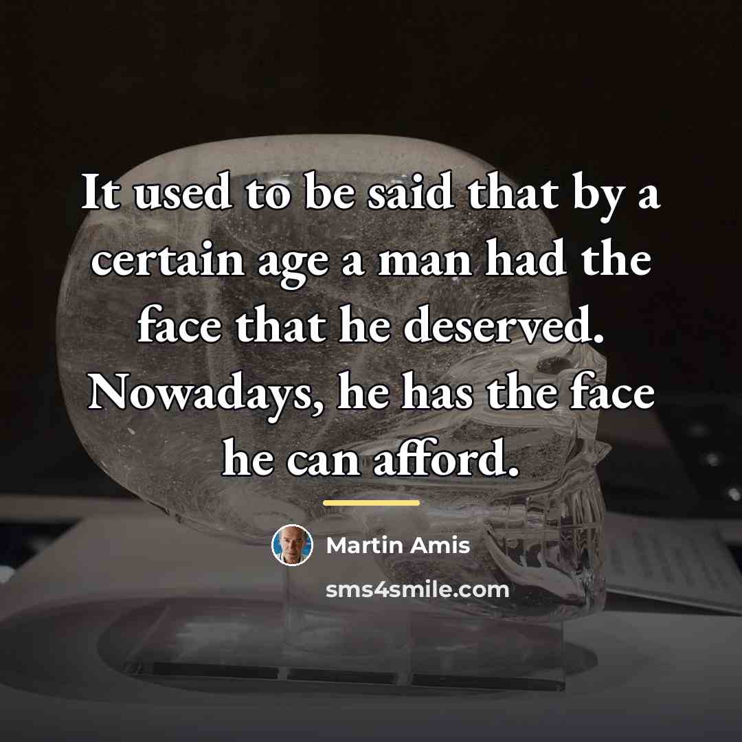 “It used to be said that by a certain age…” quote by Martin Amis