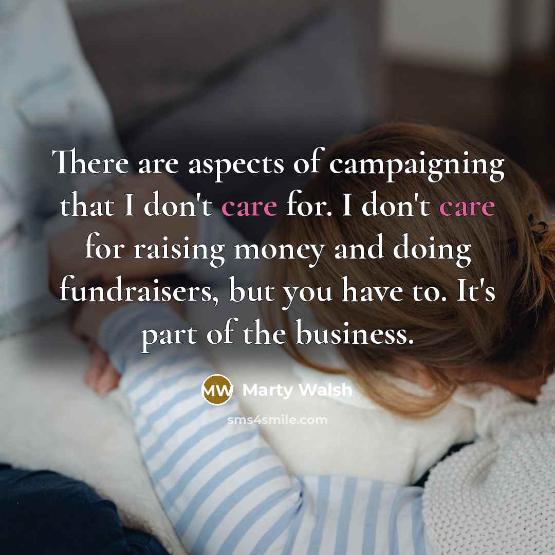 “There are aspects of campaigning that I don't care for.…” quote by Marty Walsh
