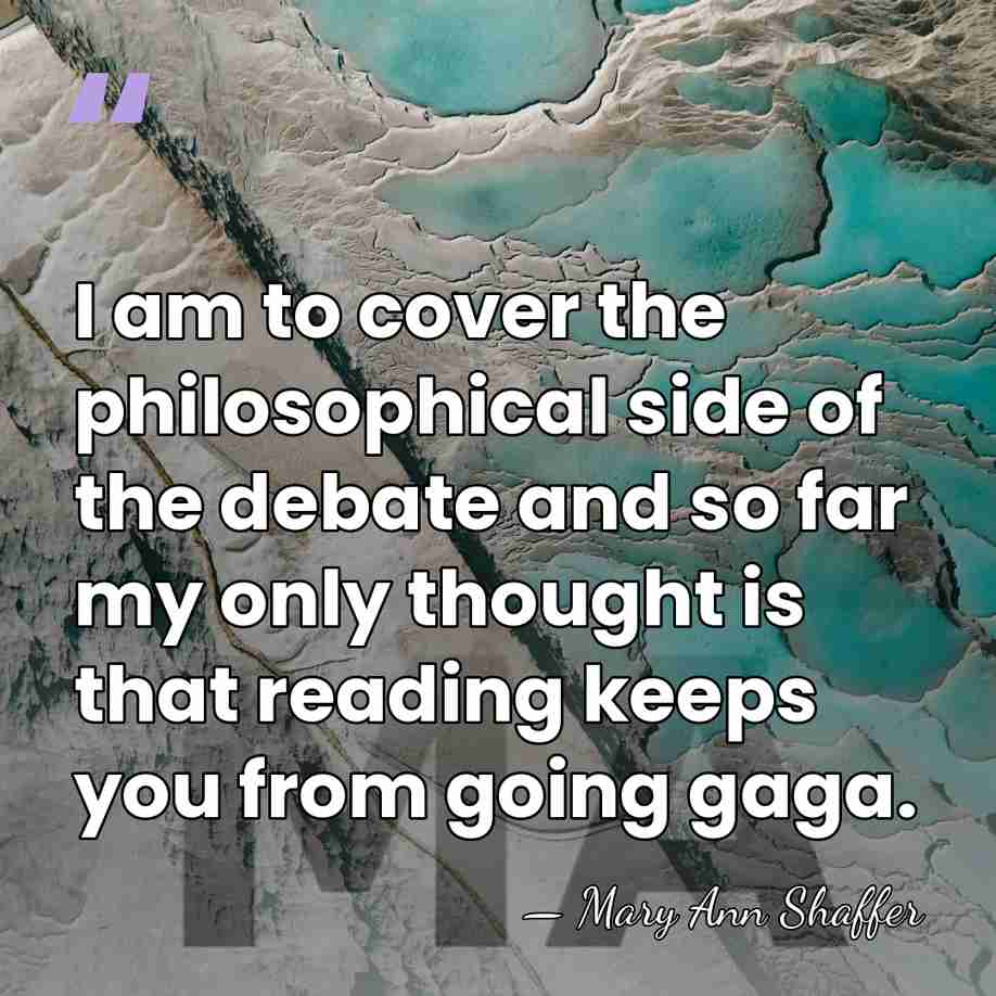 I am to cover the philosophical side of the debate and so&hellip; - Mary Ann Shaffer