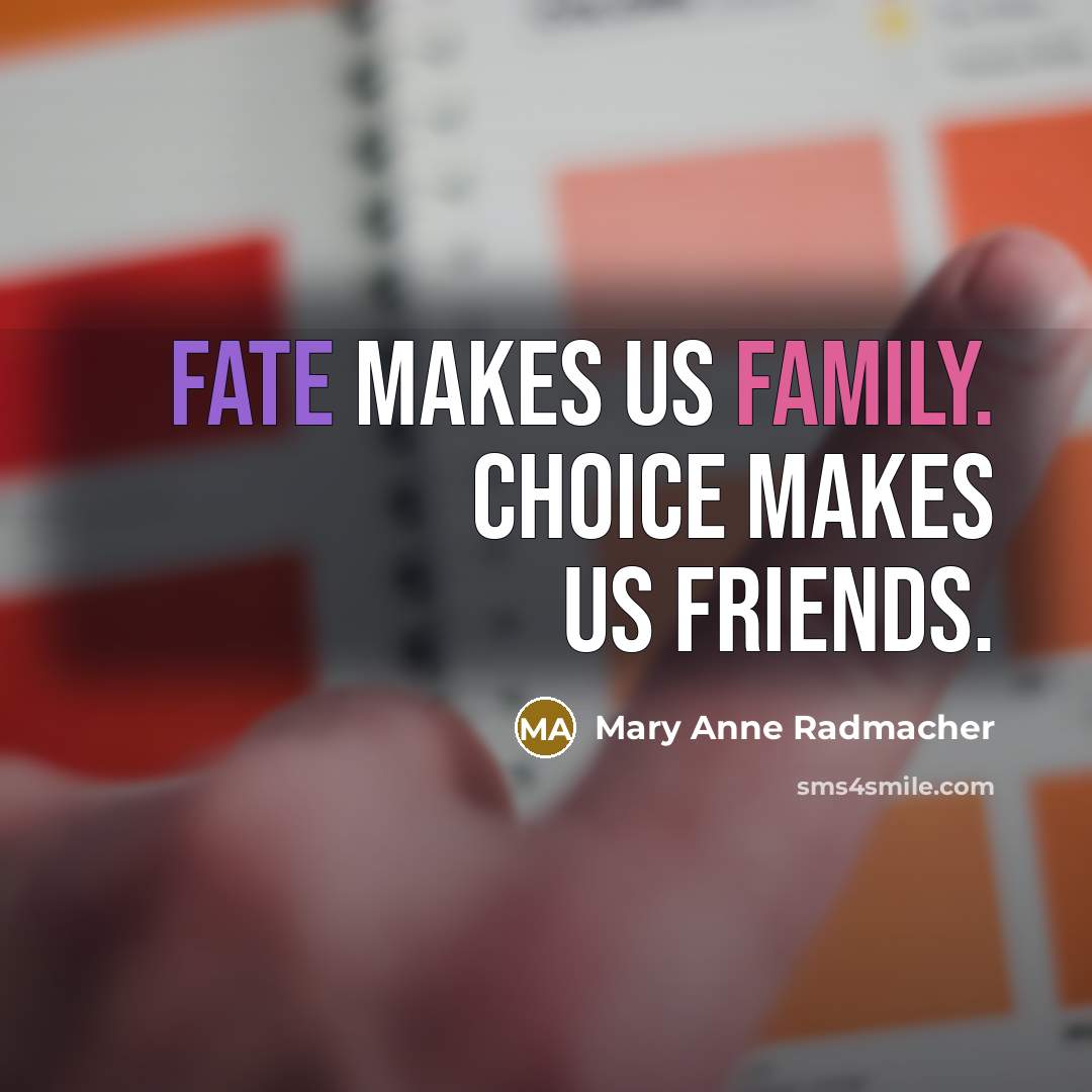 “Fate makes us family. choice makes us friends.…” quote by Mary Anne Radmacher