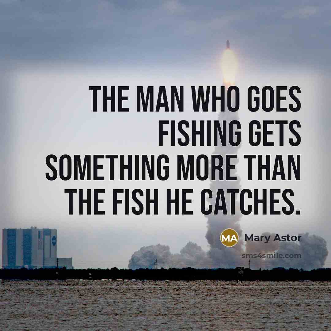 “The man who goes fishing gets something more than the fish he catches.” quote by Mary Astor