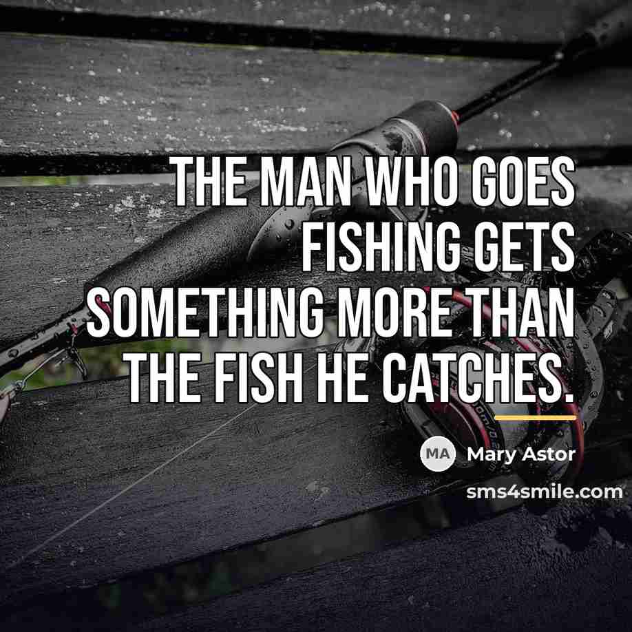“The man who goes fishing gets something more than the…” quote by Mary Astor