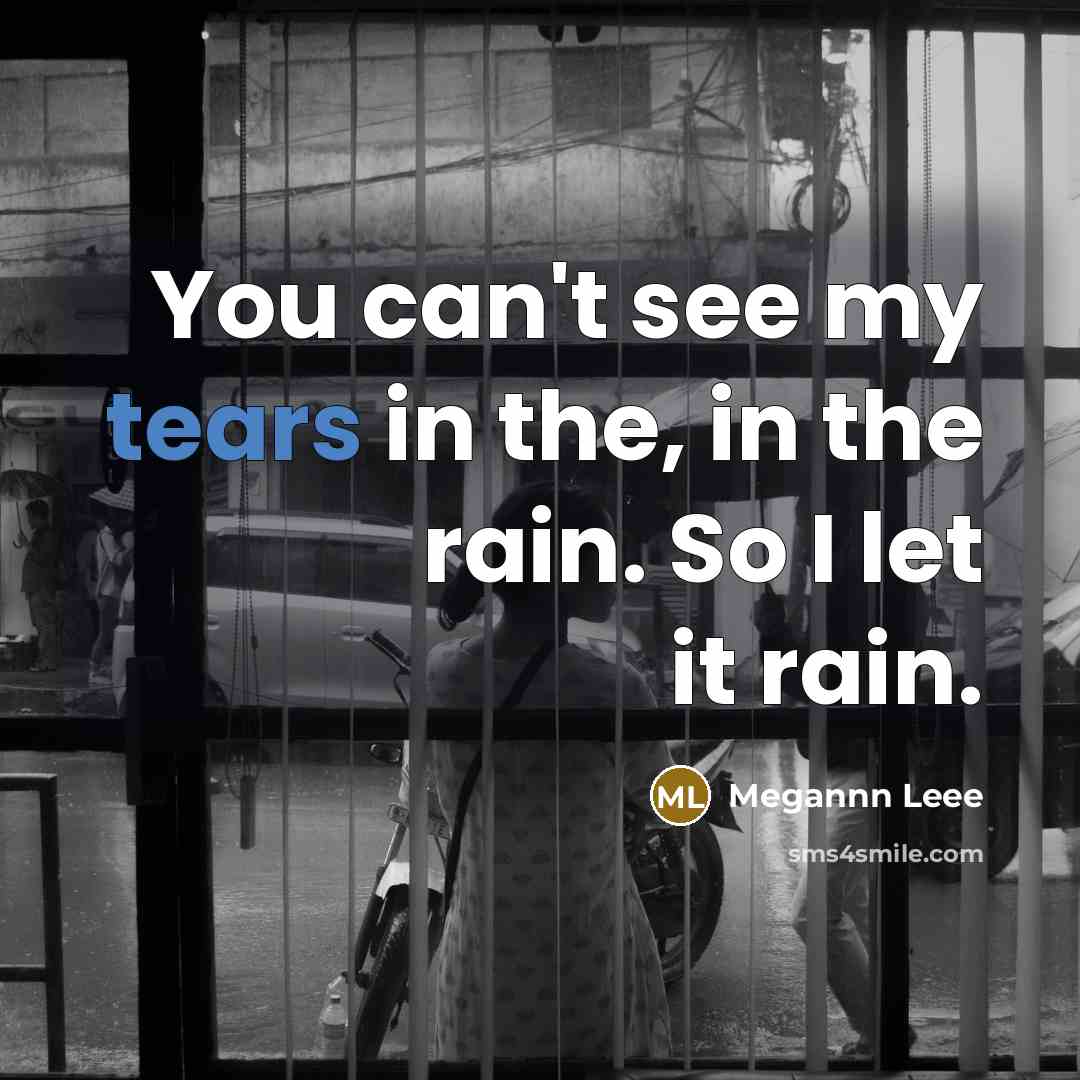 “You can't see my tears in the, in the rain.…” quote by Megannn Leee