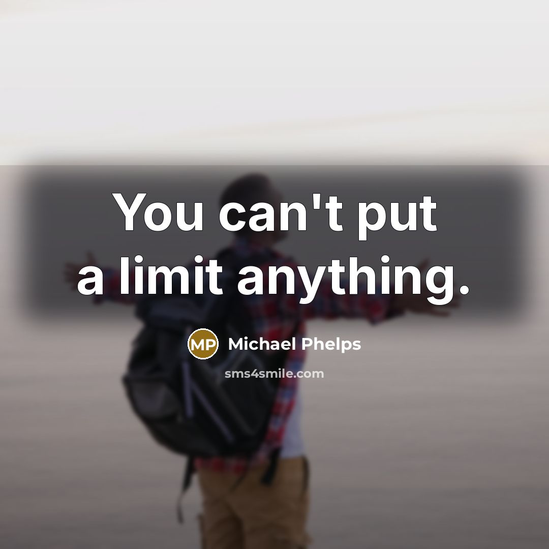 “You can't put a limit anything.…” quote by Michael Phelps