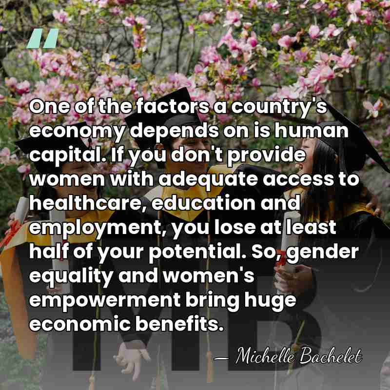 One of the factors a country's economy depends on is human capital.&hellip; - Michelle Bachelet