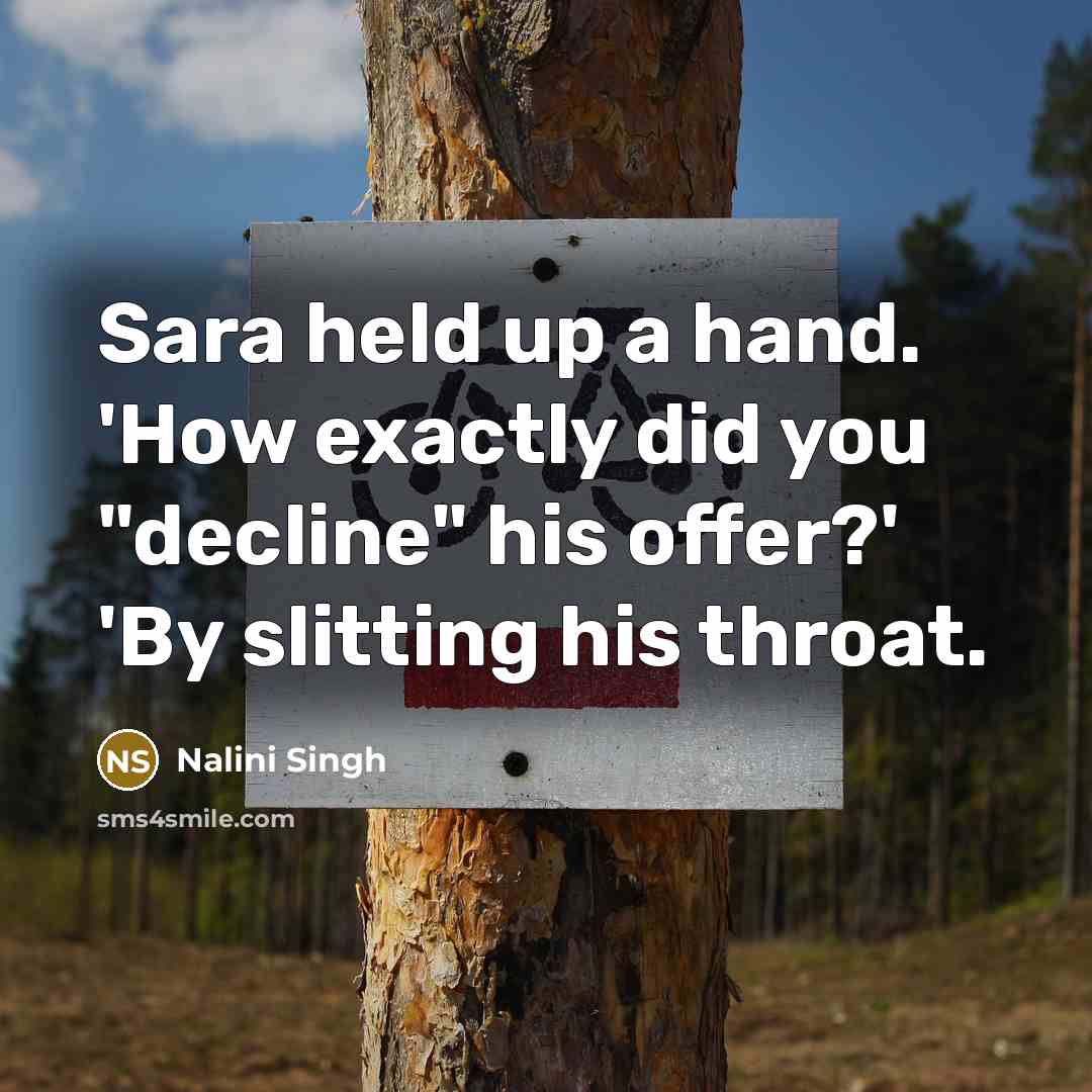 “Sara held up a hand. 'How exactly did you "decline"…” quote by Nalini Singh