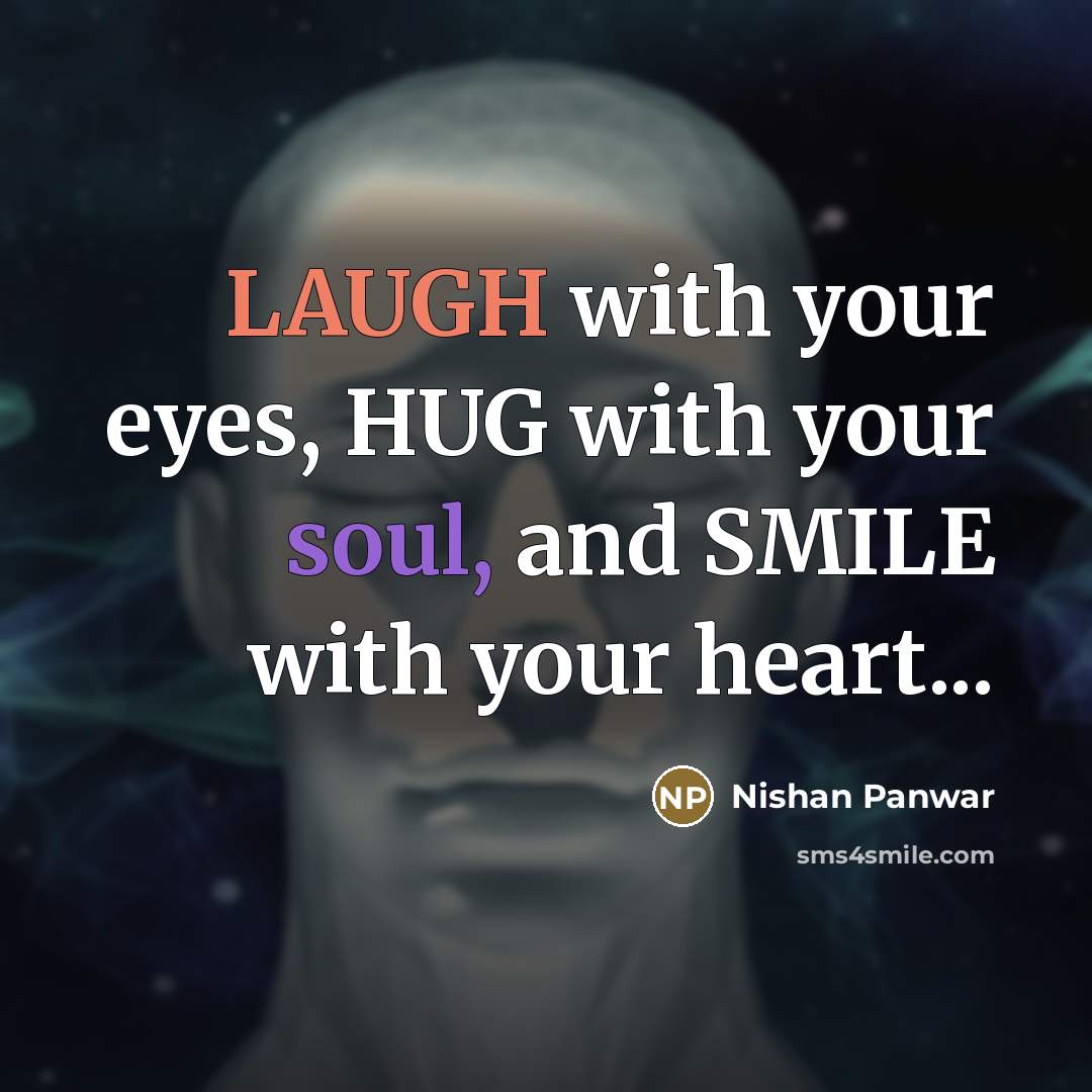 “LAUGH with your eyes, HUG with your soul, and SMILE…” quote by Nishan Panwar