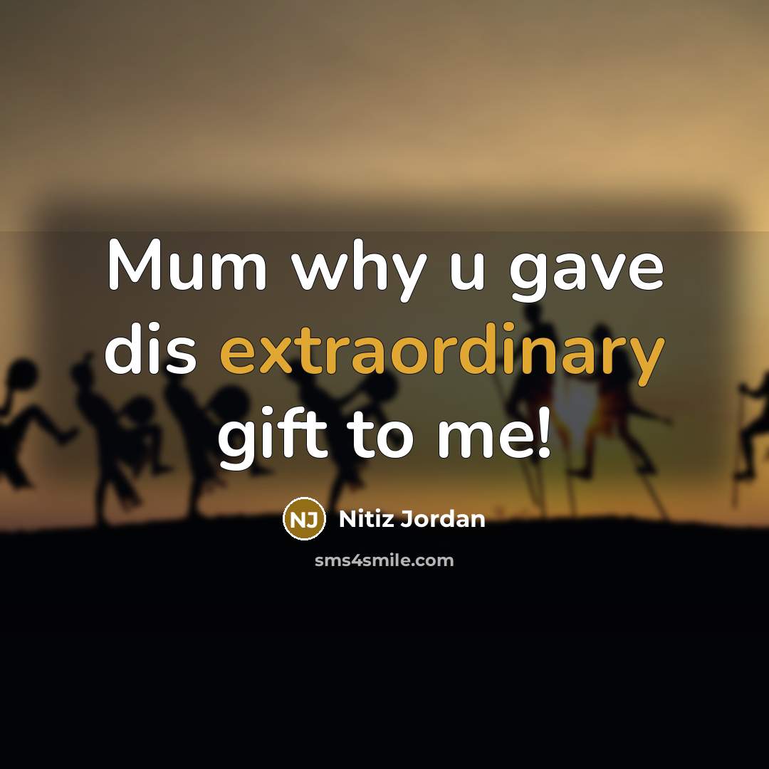 “Mum why u gave dis extraordinary gift to me!…” quote by Nitiz Jordan