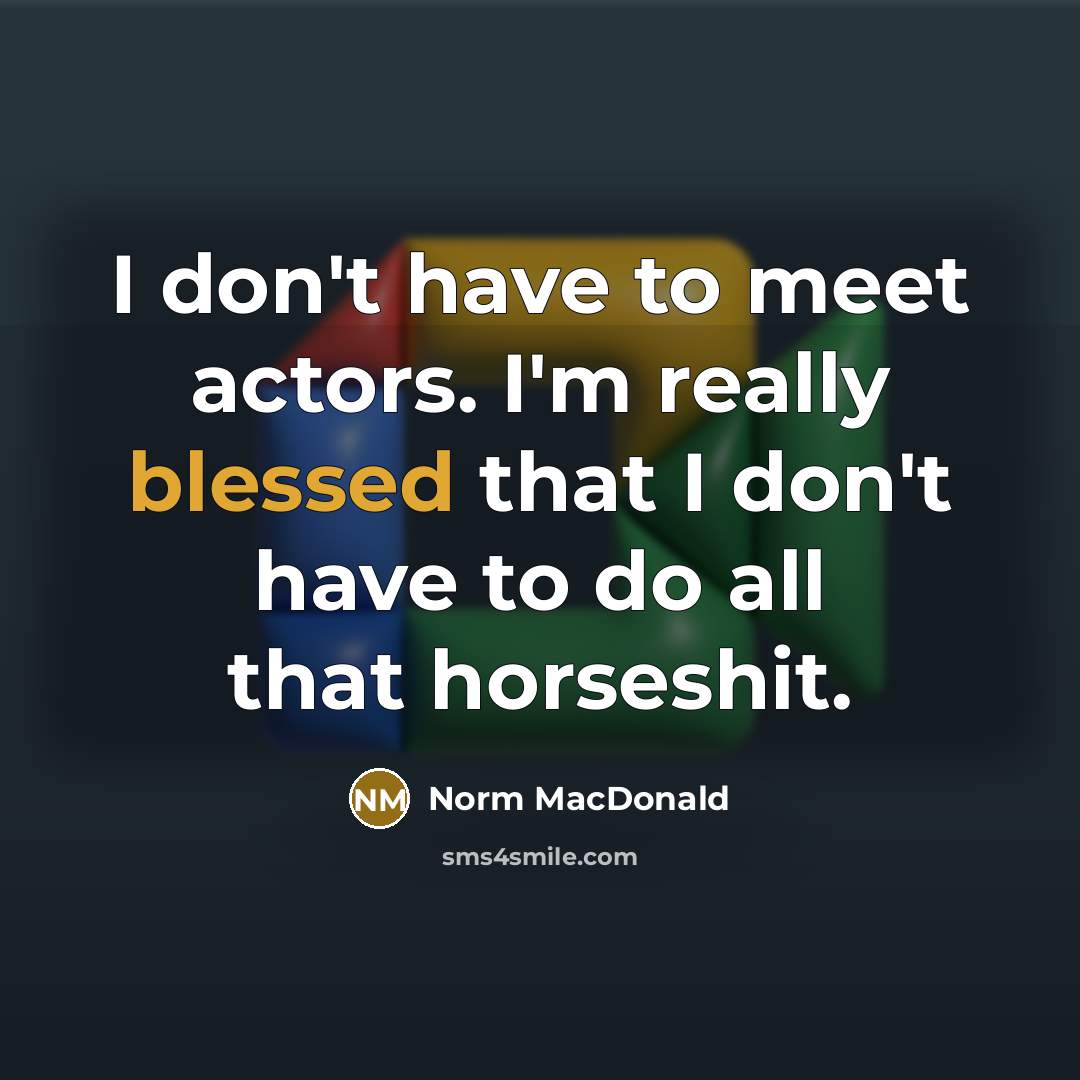 “I don't have to meet actors. I'm really blessed that…” quote by Norm MacDonald