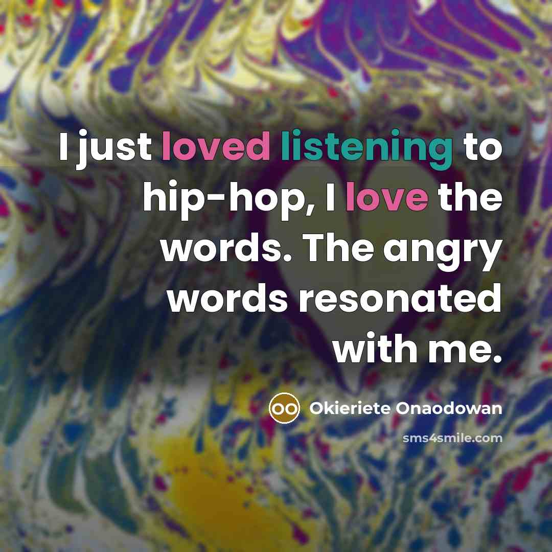 “I just loved listening to hip-hop, I love the words.…” quote by Okieriete Onaodowan