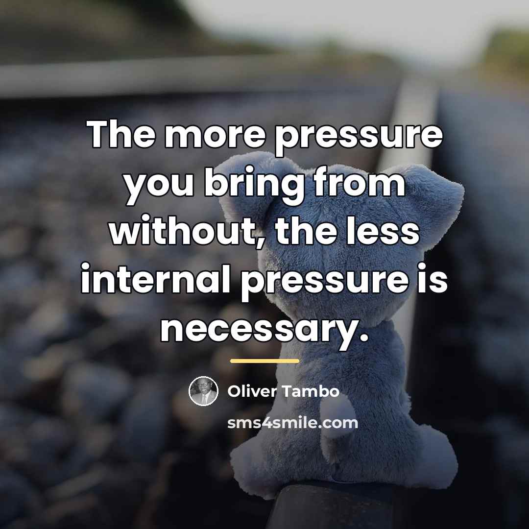 “The more pressure you bring from without, the less internal…” quote by Oliver Tambo