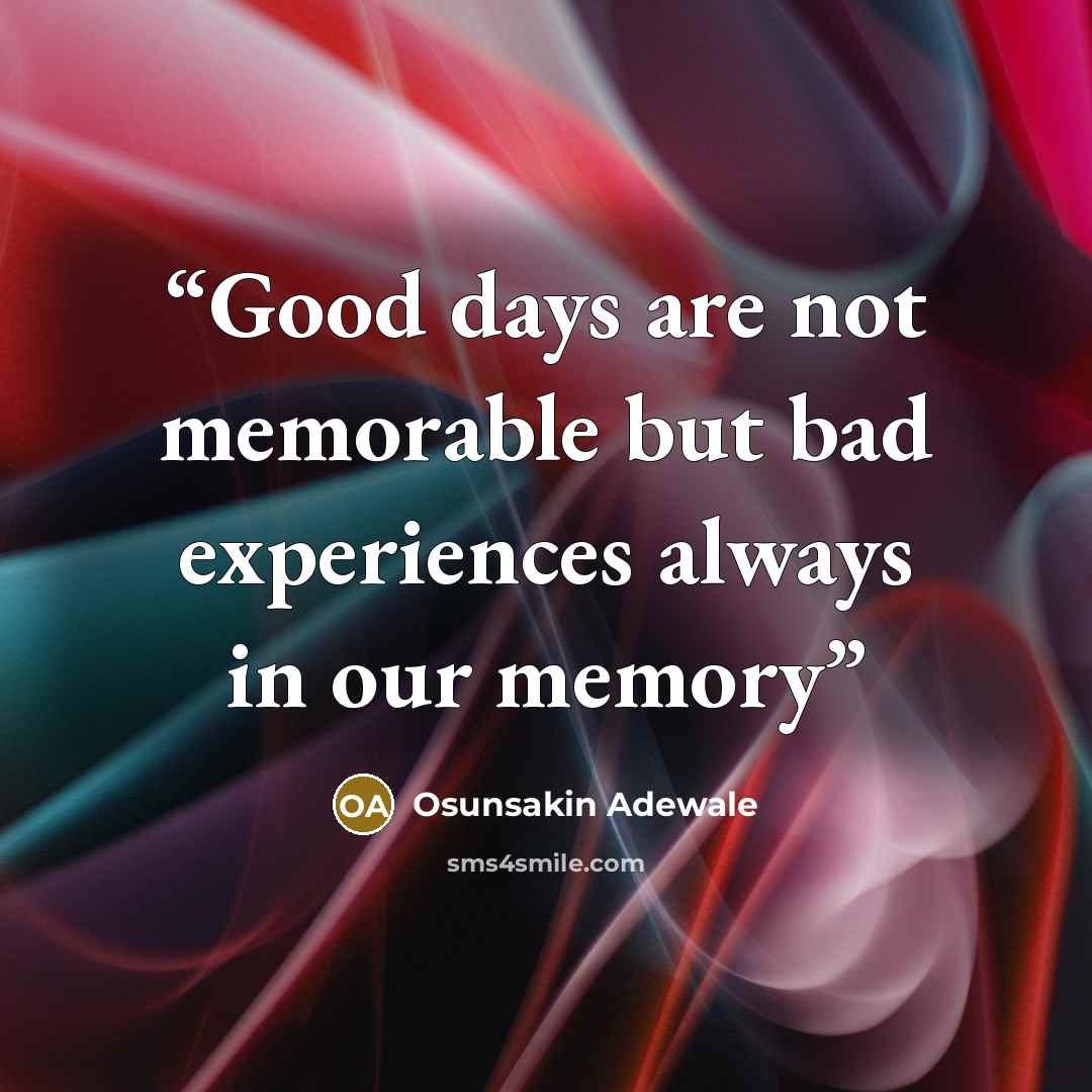 “Good days are not memorable but bad experiences always in our memory” quote by Osunsakin Adewale