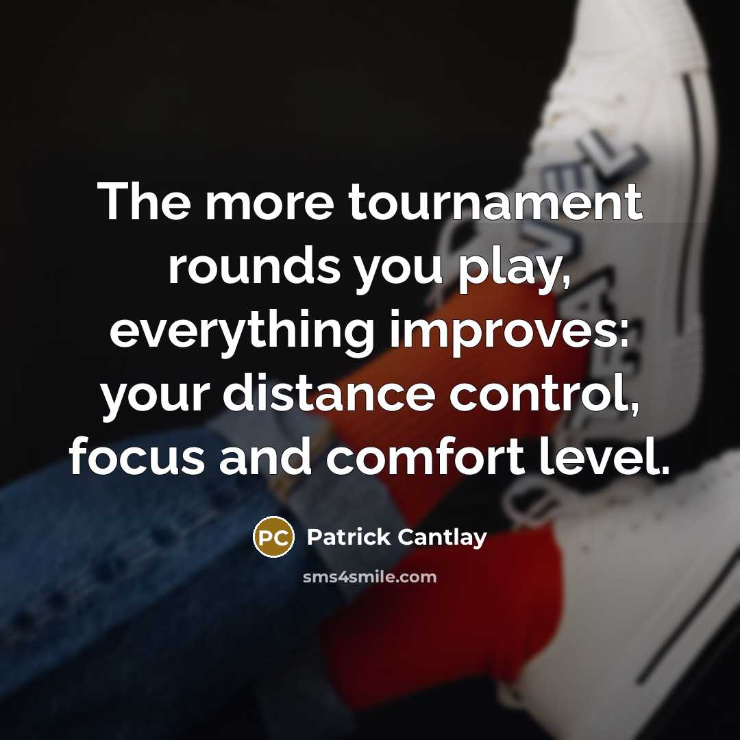 “The more tournament rounds you play, everything improves: your distance…” quote by Patrick Cantlay