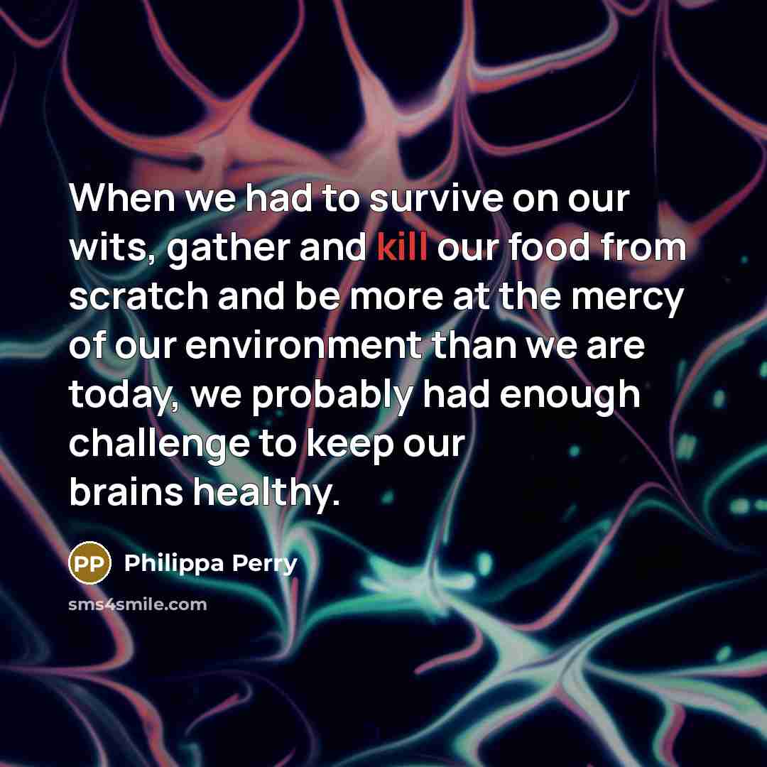 “When we had to survive on our wits, gather and…” quote by Philippa Perry