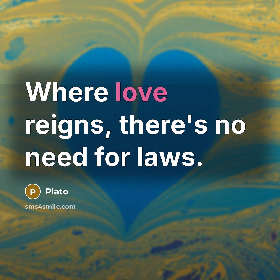“Where love reigns, there's no need for laws.…” quote by Plato
