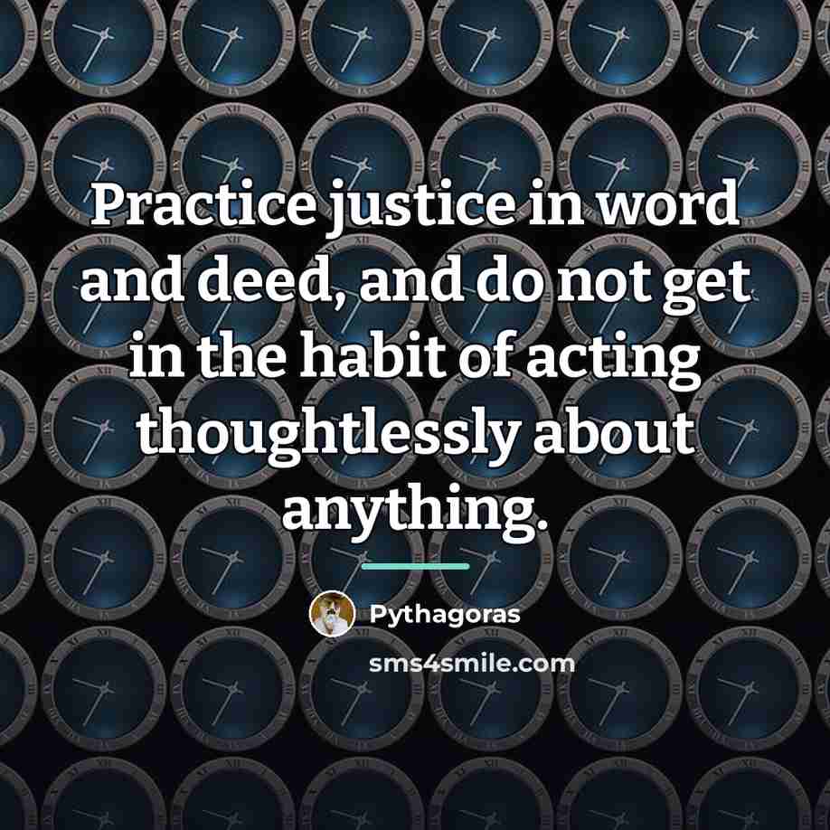 “Practice justice in word and deed, and do not get…” quote by Pythagoras