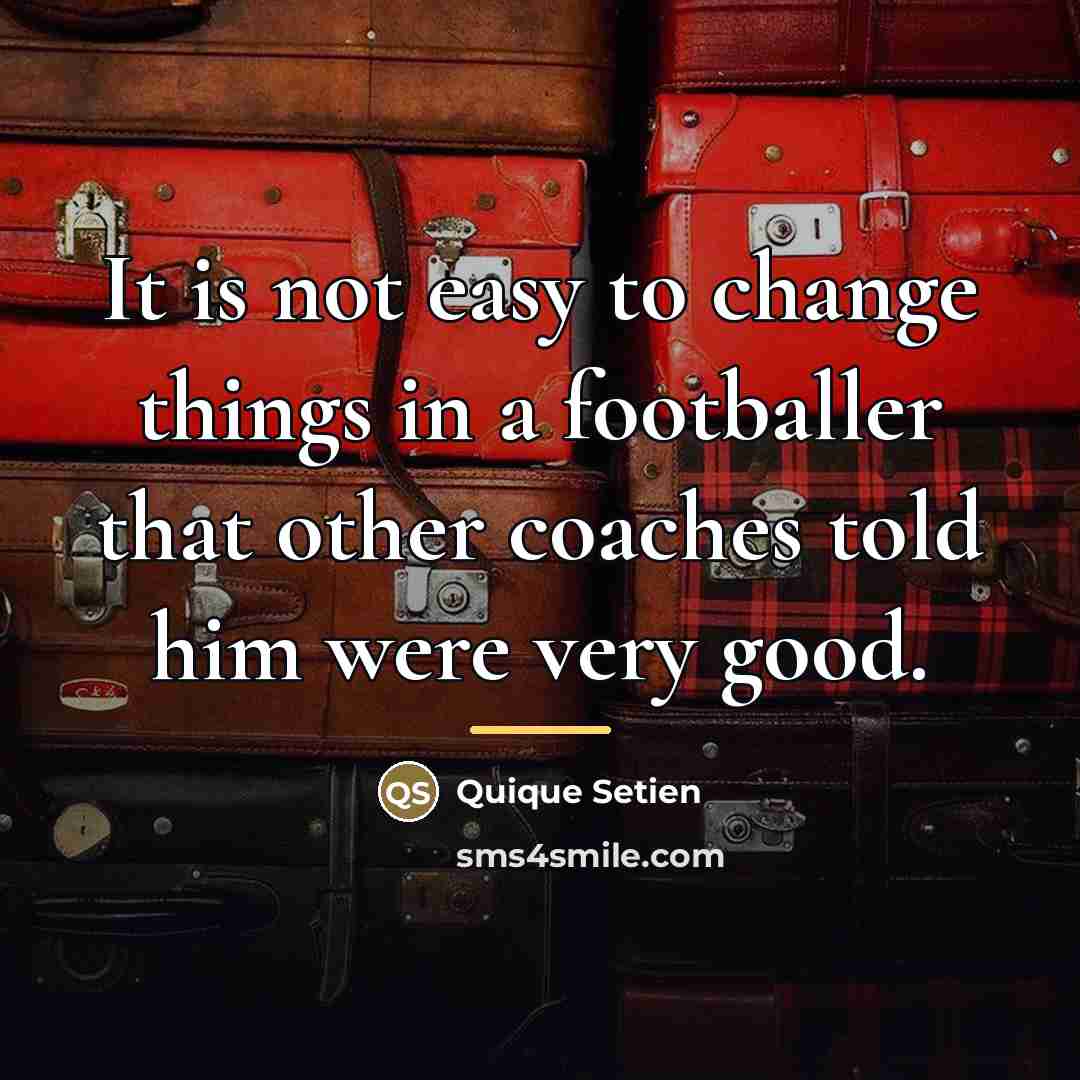“It is not easy to change things in a footballer…” quote by Quique Setien