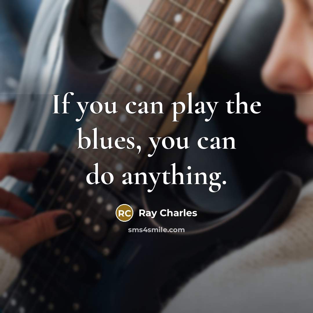 “If you can play the blues, you can do anything.…” quote by Ray Charles