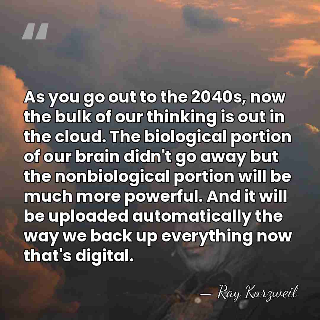 As you go out to the 2040s, now the bulk of our&hellip; - Ray Kurzweil