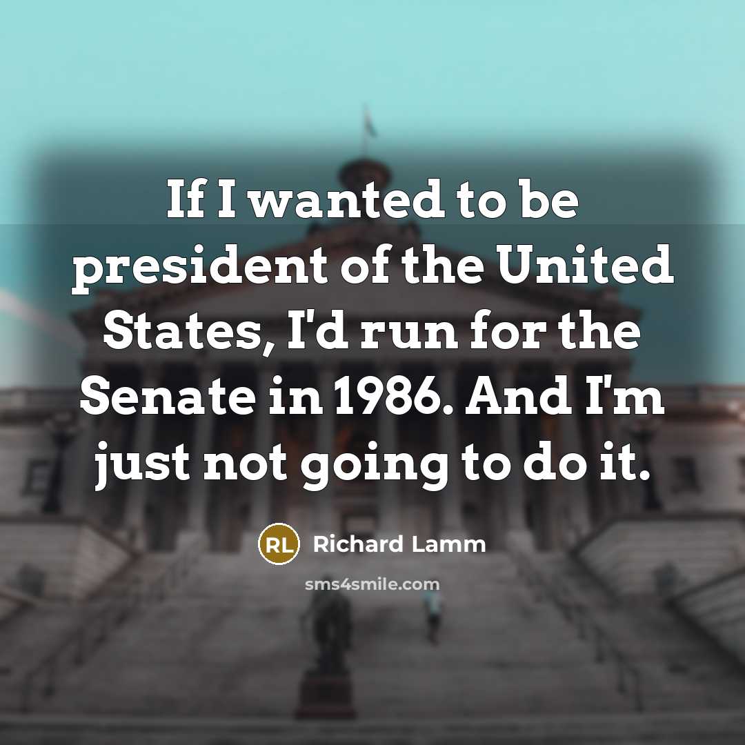 “If I wanted to be president of the United States,…” quote by Richard Lamm