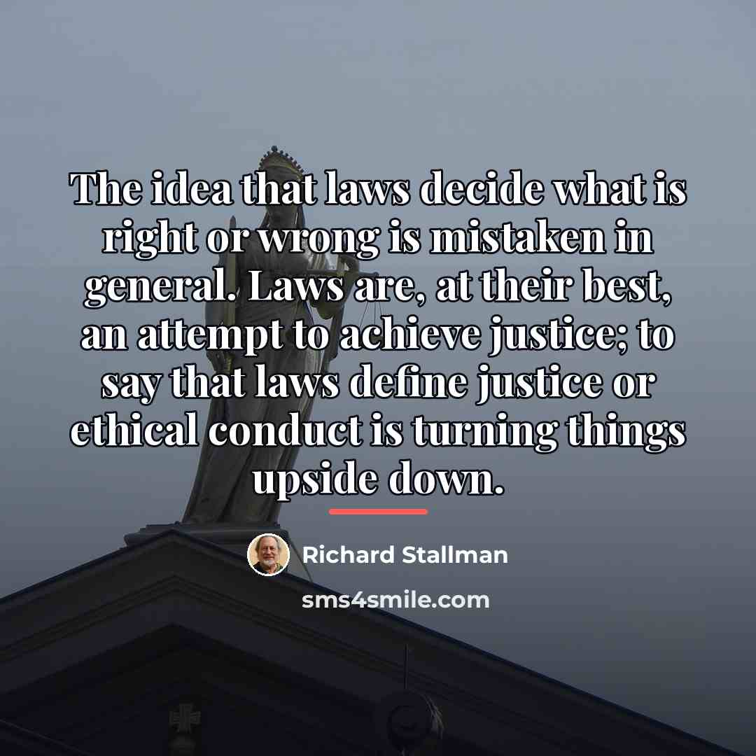 “The idea that laws decide what is right or wrong…” quote by Richard Stallman