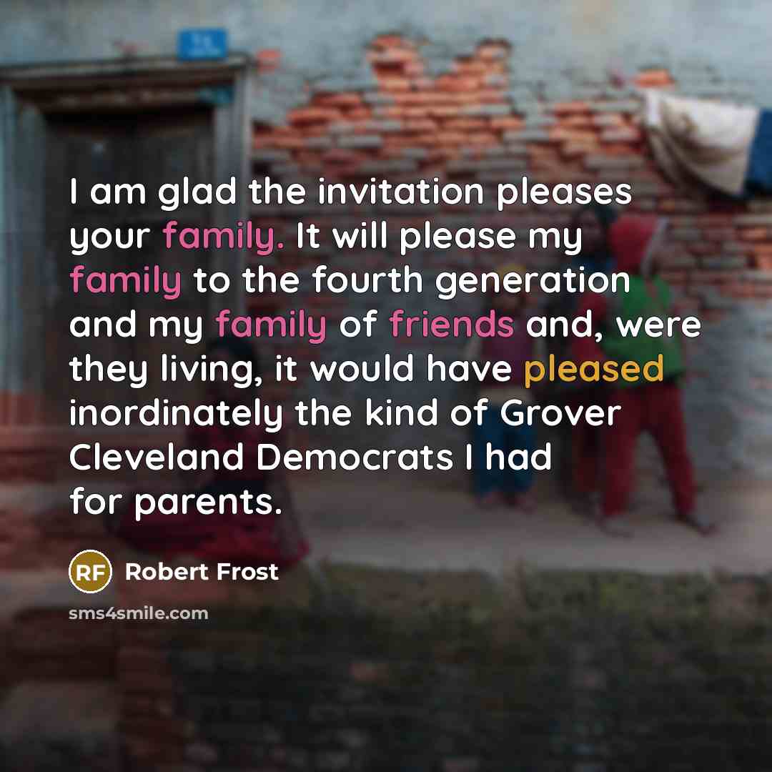 “I am glad the invitation pleases your family. It will…” quote by Robert Frost