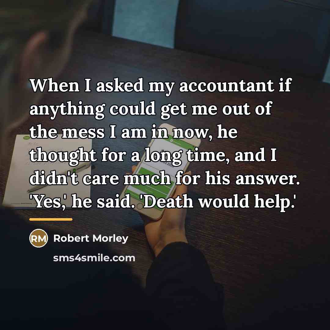 “When I asked my accountant if anything could get me…” quote by Robert Morley