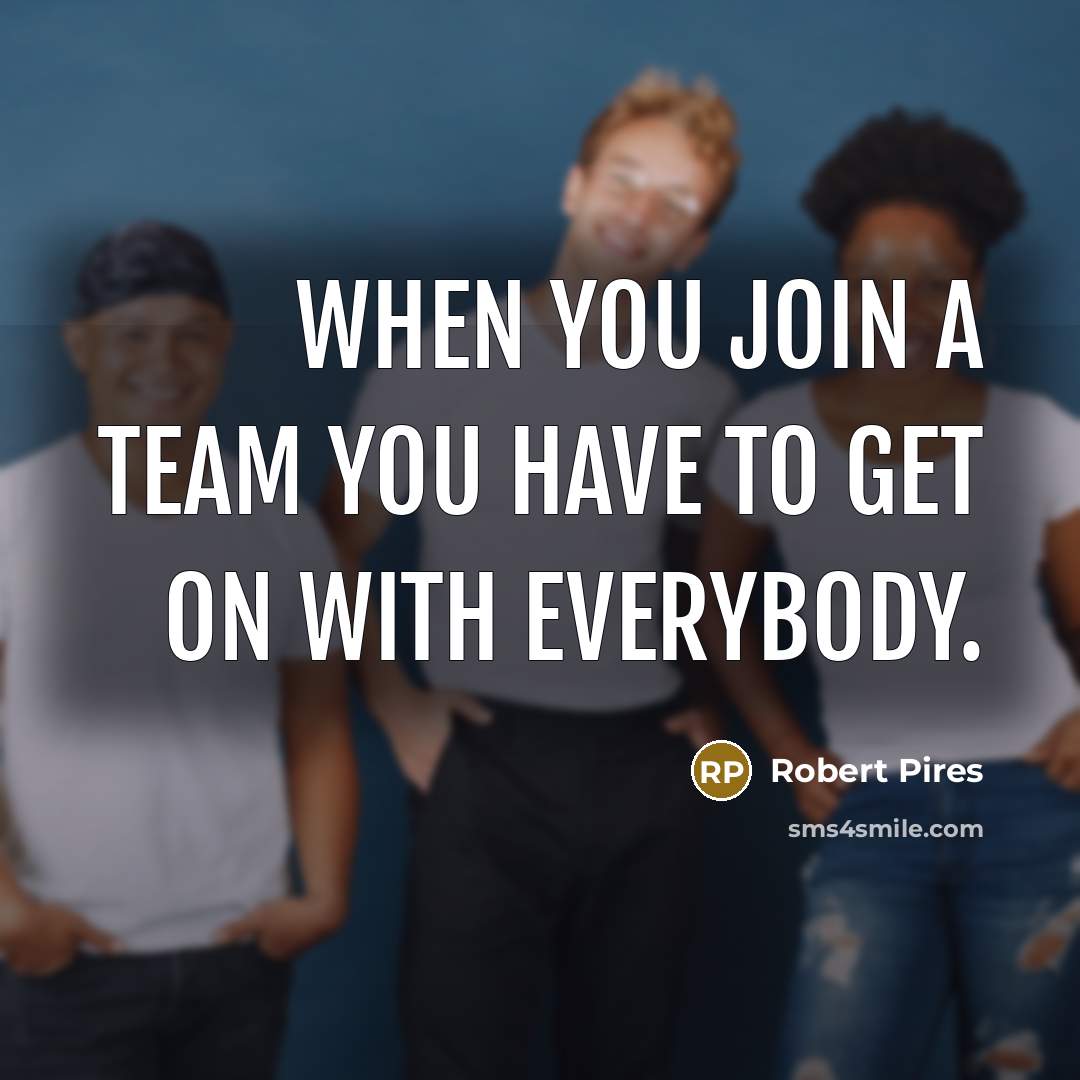 “When you join a team you have to get on…” quote by Robert Pires
