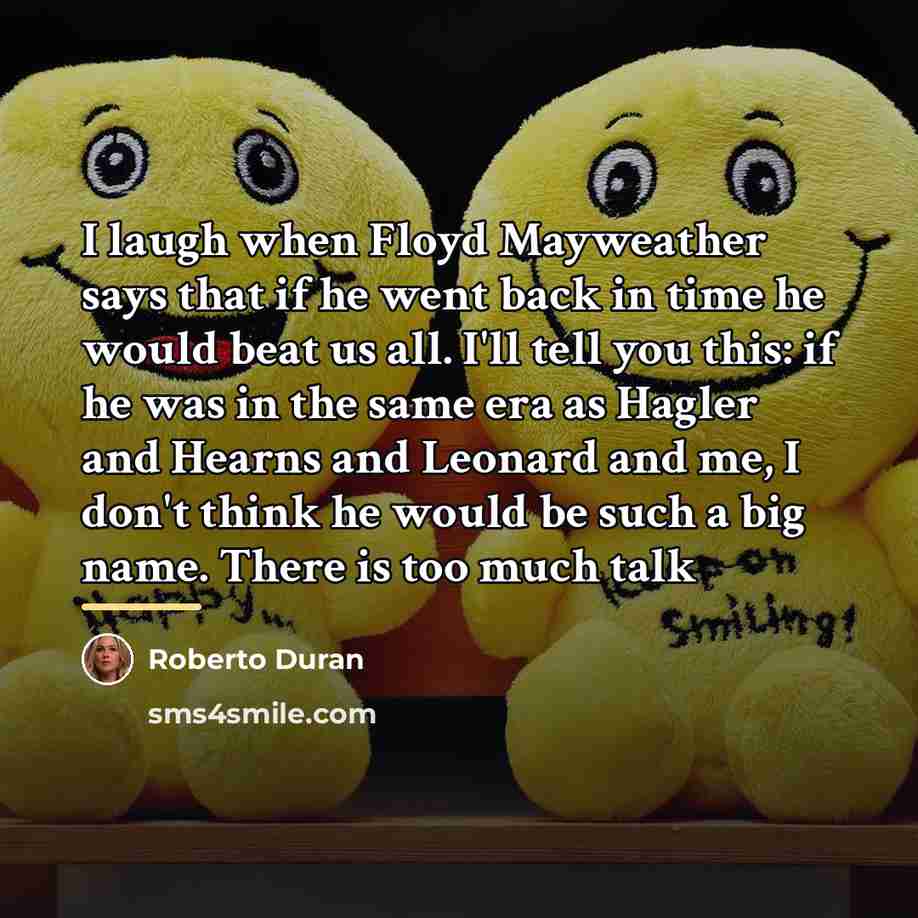 “I laugh when Floyd Mayweather says that if he went…” quote by Roberto Duran
