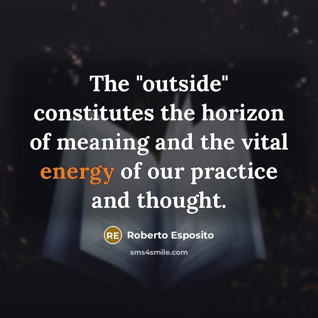 “The "outside" constitutes the horizon of meaning and the vital…” quote by Roberto Esposito