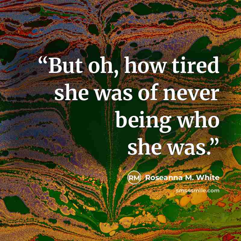 “But oh, how tired she was of never being who she was.” quote by Roseanna M. White