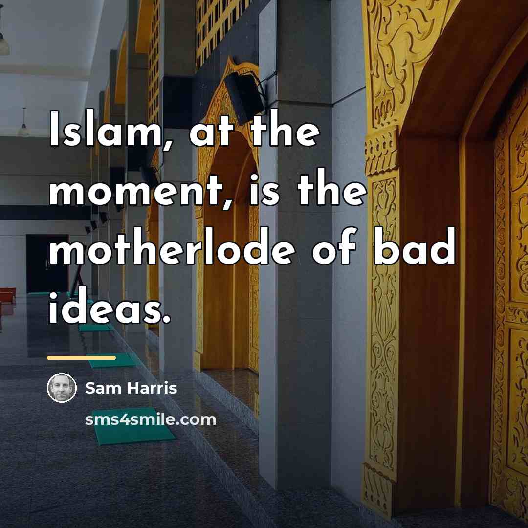 “Islam, at the moment, is the motherlode of bad ideas.…” quote by Sam Harris