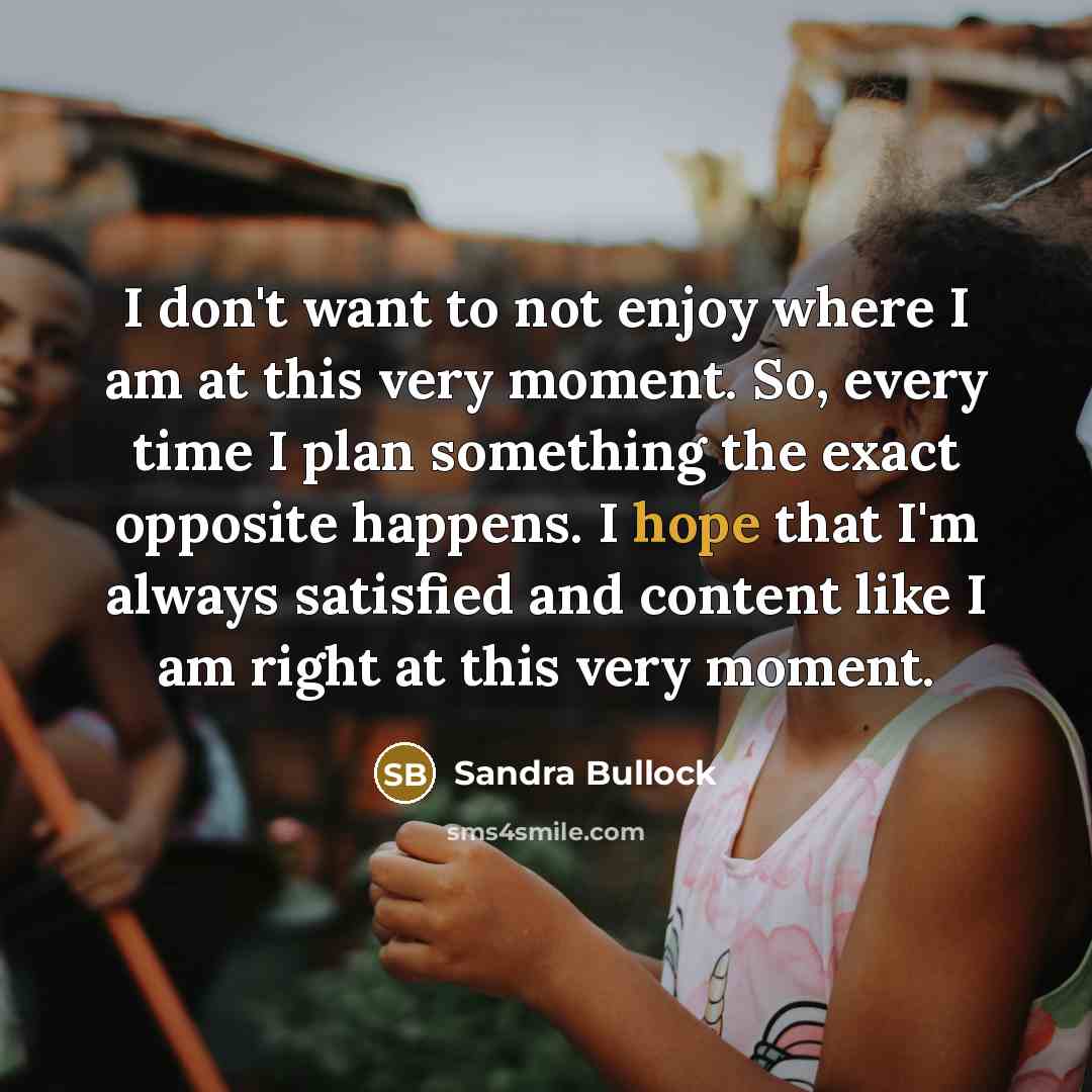 “I don't want to not enjoy where I am at…” quote by Sandra Bullock