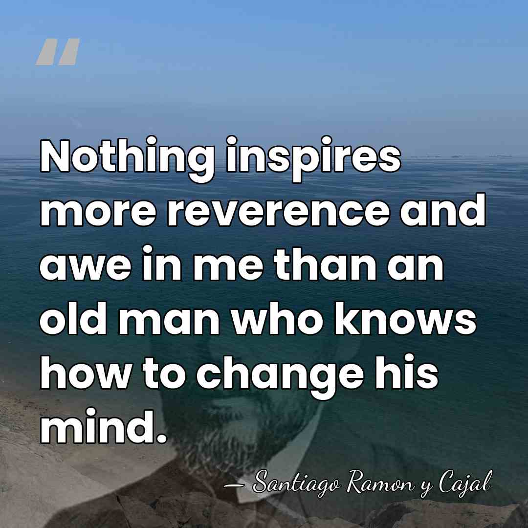 Nothing inspires more reverence and awe in me than an old man&hellip; - Santiago Ramon y Cajal