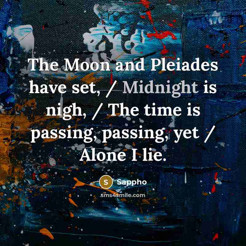 “The Moon and Pleiades have set, / Midnight is nigh,…” quote by Sappho