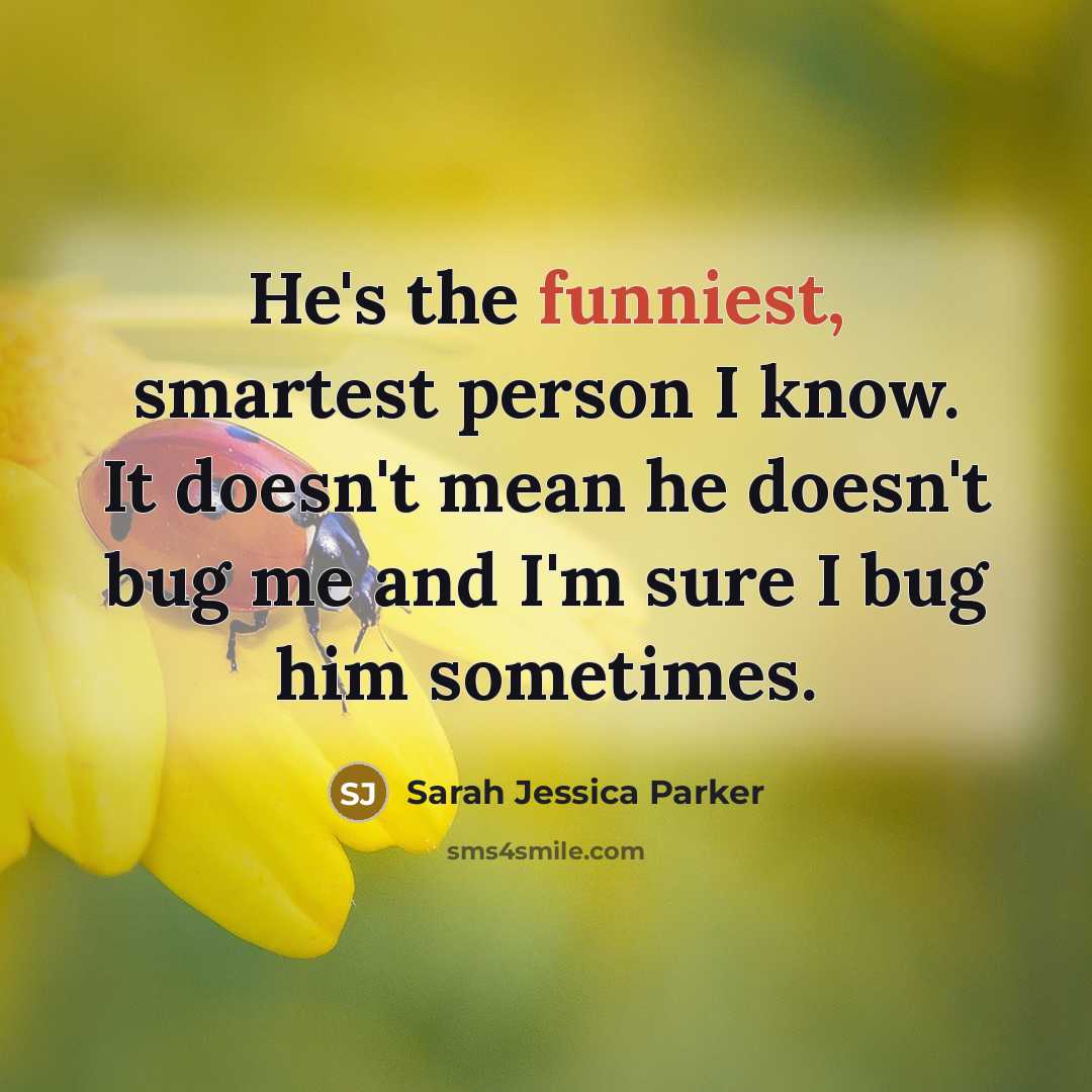 “He's the funniest, smartest person I know. It doesn't mean…” quote by Sarah Jessica Parker