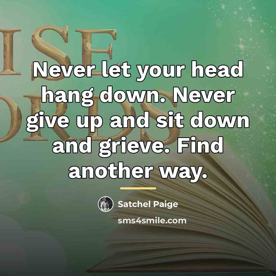 “Never let your head hang down. Never give up and…” quote by Satchel Paige