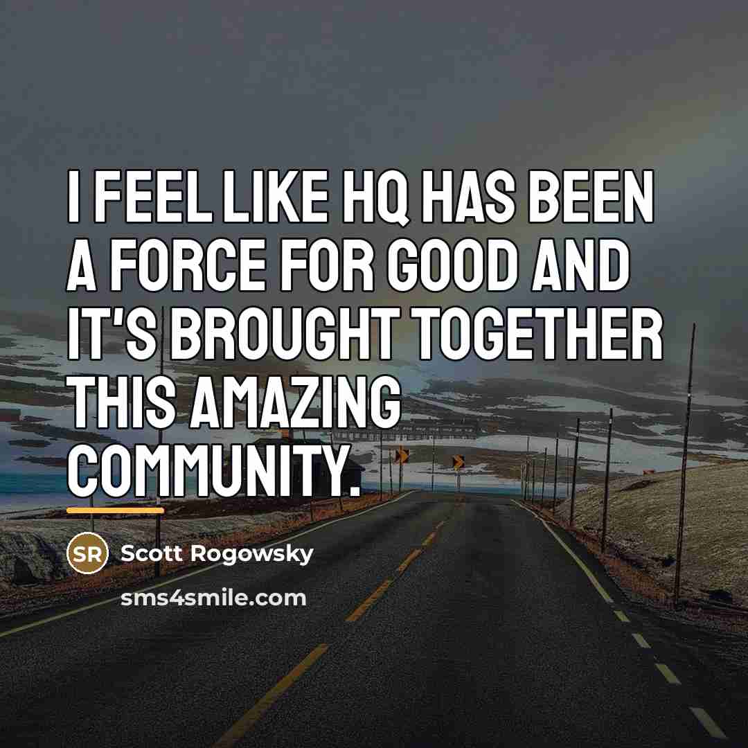 “I feel like HQ has been a force for good…” quote by Scott Rogowsky