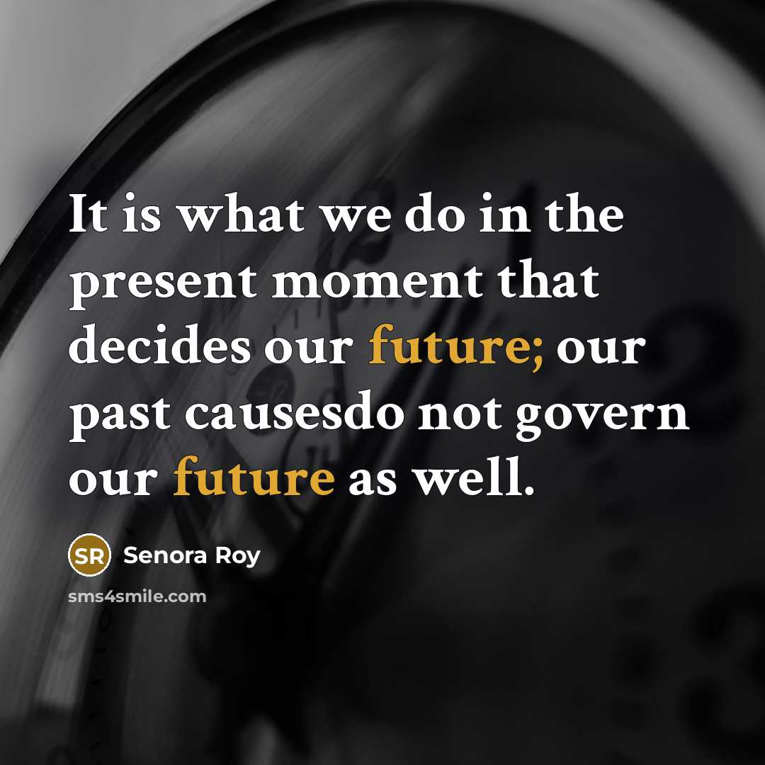 “It is what we do in the present moment that…” quote by Senora Roy