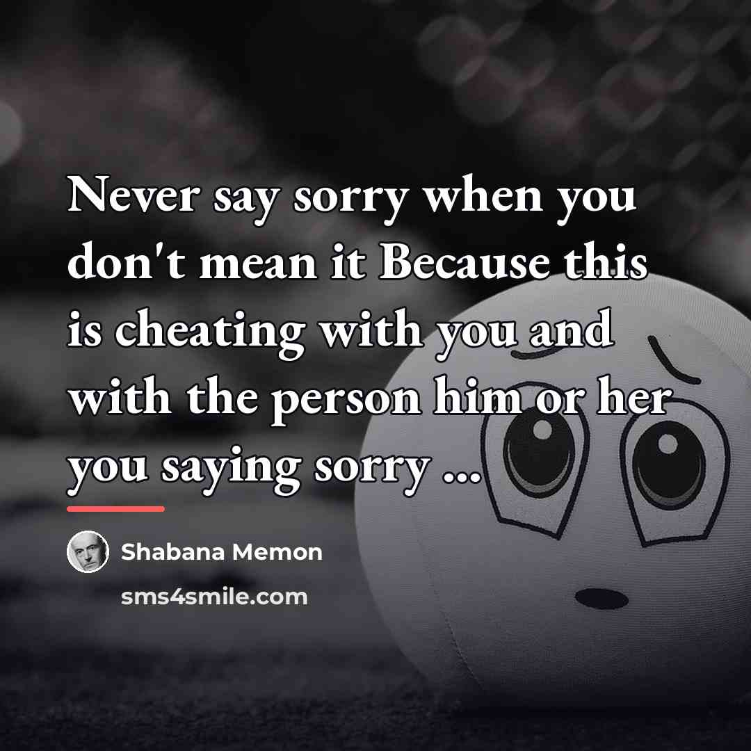 “Never say sorry when you don't mean it Because this…” quote by Shabana Memon