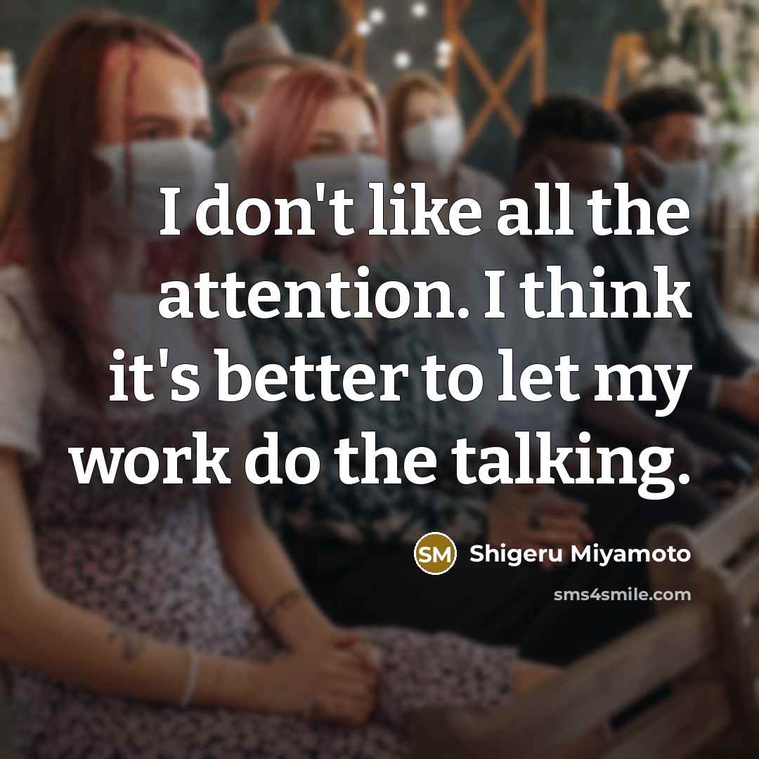 “I don't like all the attention. I think it's better…” quote by Shigeru Miyamoto