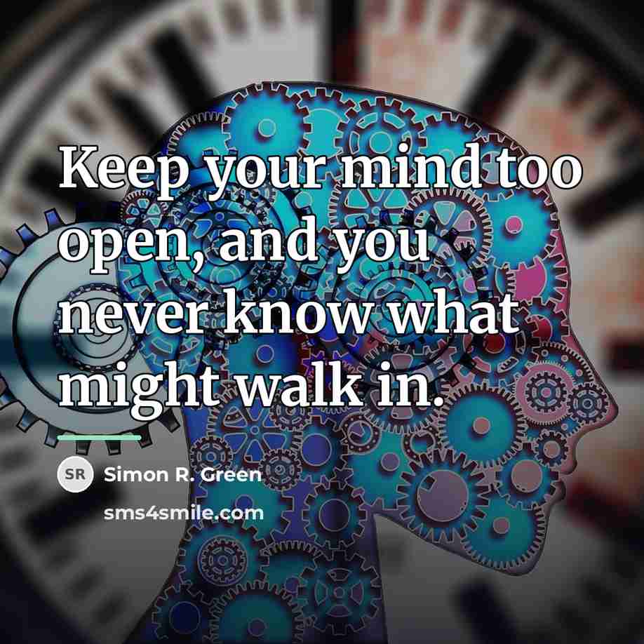 “Keep your mind too open, and you never know what…” quote by Simon R. Green